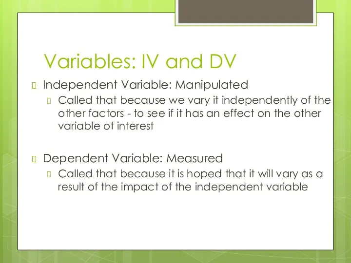 Variables: IV and DV Independent Variable: Manipulated Called that because