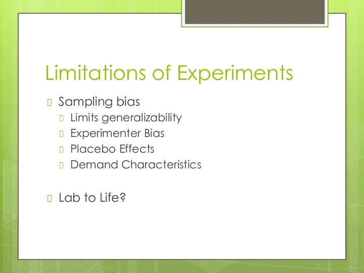 Limitations of Experiments Sampling bias Limits generalizability Experimenter Bias Placebo Effects Demand Characteristics Lab to Life?