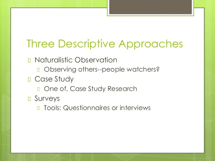 Three Descriptive Approaches Naturalistic Observation Observing others--people watchers? Case Study