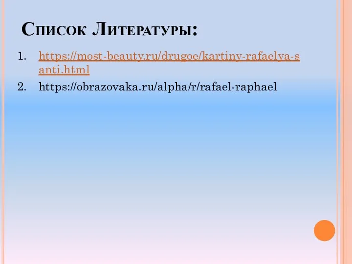 Список Литературы: https://most-beauty.ru/drugoe/kartiny-rafaelya-santi.html https://obrazovaka.ru/alpha/r/rafael-raphael