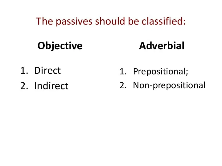 The passives should be classified: Objective Direct Indirect Adverbial Prepositional; Non-prepositional