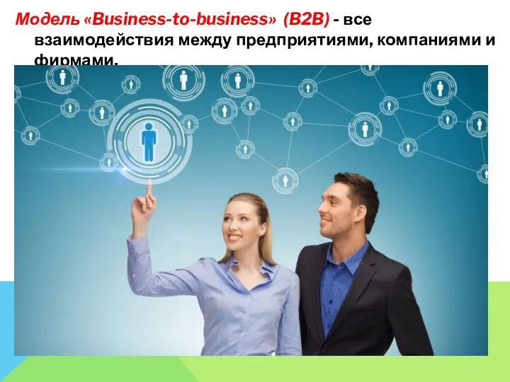 Модель «Business-to-business» (B2B) - все взаимодействия между предприятиями, компаниями и фирмами.