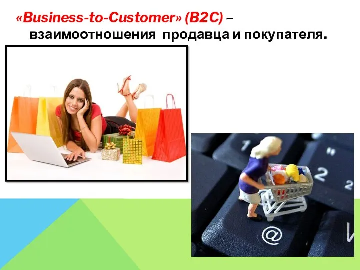 «Business-to-Customer» (B2C) – взаимоотношения продавца и покупателя.