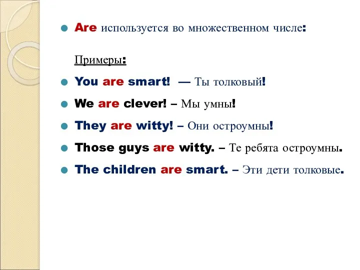 Are используется во множественном числе: Примеры: You are smart! —