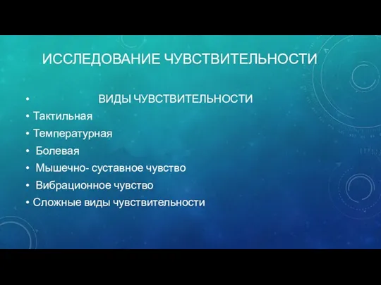 ИССЛЕДОВАНИЕ ЧУВСТВИТЕЛЬНОСТИ ВИДЫ ЧУВСТВИТЕЛЬНОСТИ Тактильная Температурная Болевая Мышечно- суставное чувство Вибрационное чувство Сложные виды чувствительности