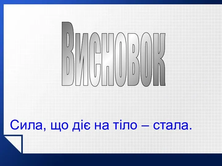 Сила, що діє на тіло – стала. Висновок