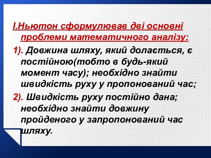 І.Ньютон сформулював дві основні проблеми математичного аналізу: 1). Довжина шляху,