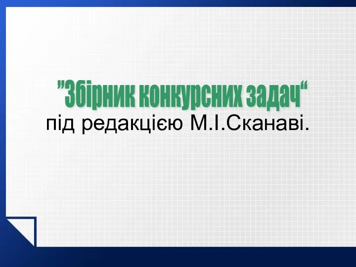 під редакцією М.І.Сканаві. ”Збірник конкурсних задач“