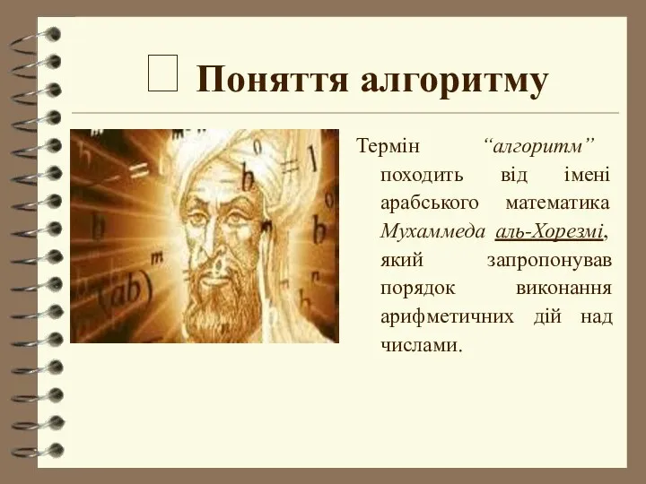 ? Поняття алгоритму Термін “алгоритм” походить від імені арабського математика Мухаммеда аль-Хорезмі, який