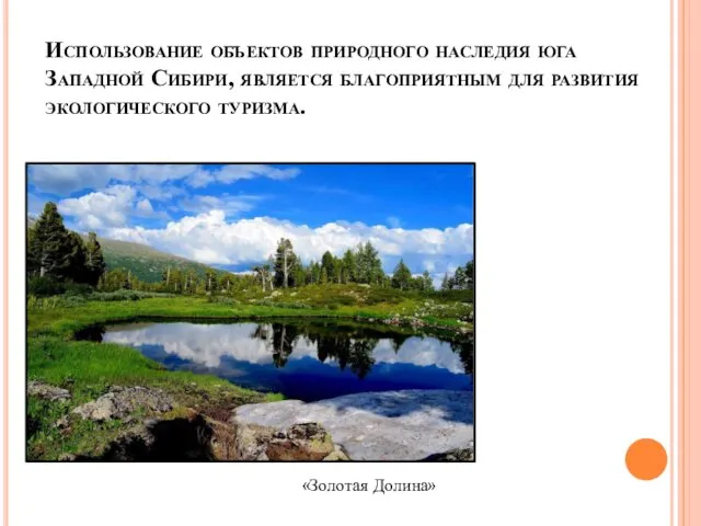 Использование объектов природного наследия юга Западной Сибири, является благоприятным для развития экологического туризма. «Золотая Долина»