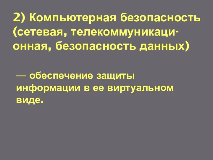 2) Компьютерная безопасность (сетевая, телекоммуникаци- онная, безопасность данных) — обеспечение защиты информации в ее виртуальном виде.