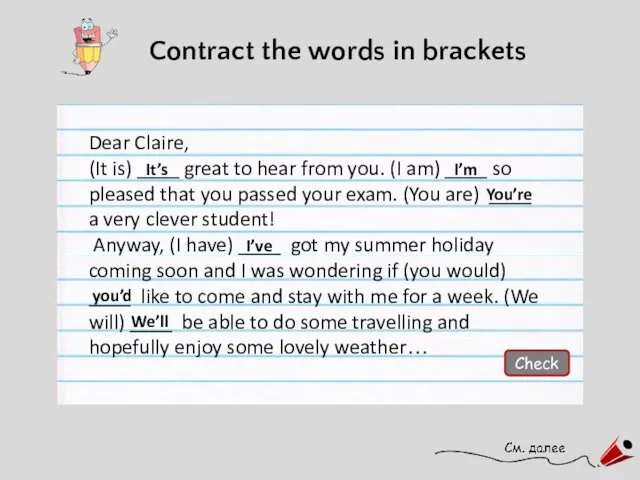 Contract the words in brackets Dear Claire, (It is) ____ great to hear