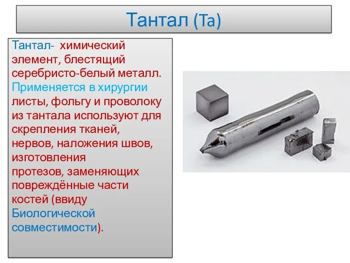 Тантал (Ta) Тантал- химический элемент, блестящий серебристо-белый металл. Применяется в хирургии листы, фольгу