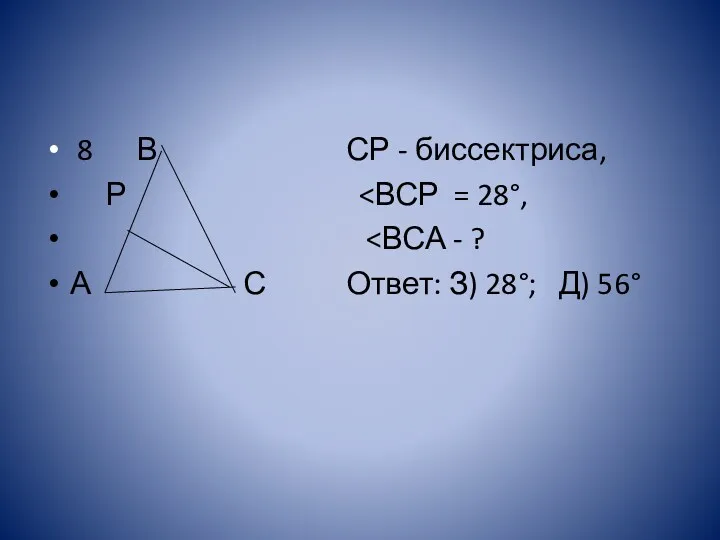 8 В СР - биссектриса, Р А С Ответ: З) 28°; Д) 56°