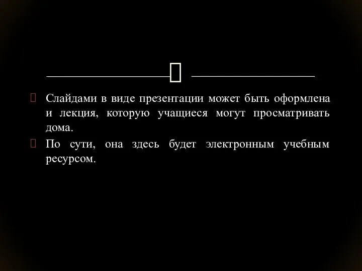 Слайдами в виде презентации может быть оформлена и лекция, которую