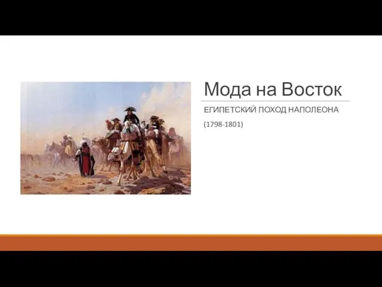 Мода на Восток ЕГИПЕТСКИЙ ПОХОД НАПОЛЕОНА (1798-1801)