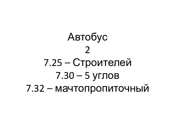 Автобус 2 7.25 – Строителей 7.30 – 5 углов 7.32 – мачтопропиточный