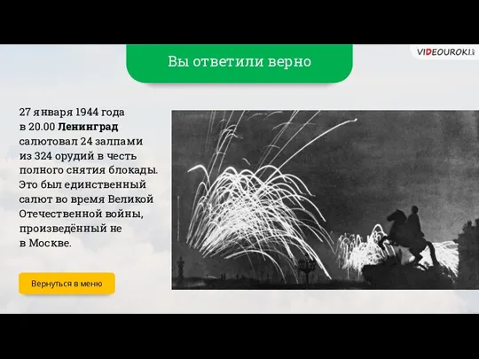 Вы ответили верно 27 января 1944 года в 20.00 Ленинград салютовал 24 залпами