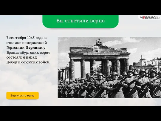 Вы ответили верно 7 сентября 1945 года в столице поверженной Германии, Берлине, у