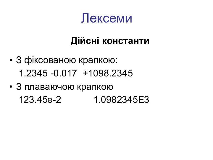 Лексеми Дійсні константи З фіксованою крапкою: 1.2345 -0.017 +1098.2345 З плаваючою крапкою 123.45е-2 1.0982345Е3