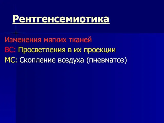 Рентгенсемиотика Изменения мягких тканей ВС: Просветления в их проекции МС: Скопление воздуха (пневматоз)