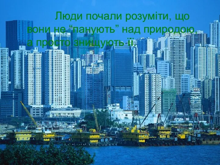 Люди почали розуміти, що вони не “панують” над природою, а просто знищують її.