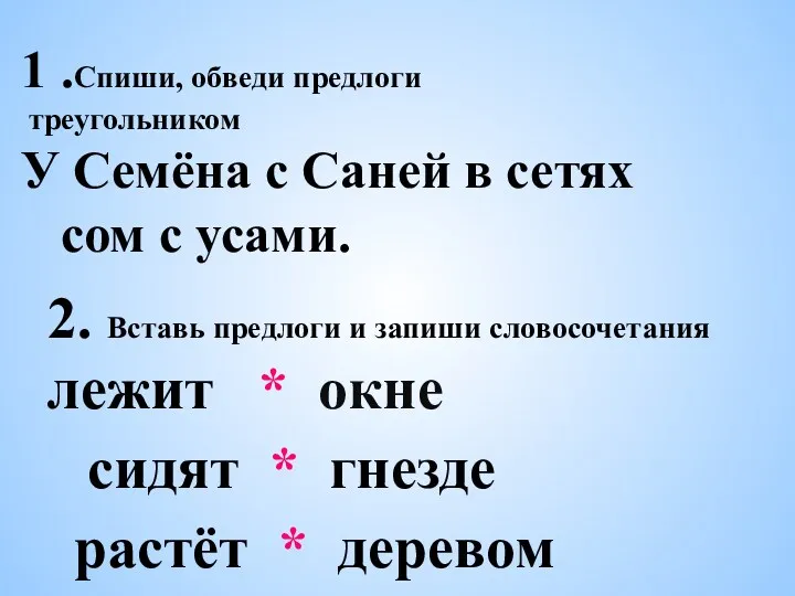 1 .Спиши, обведи предлоги треугольником У Семёна с Саней в