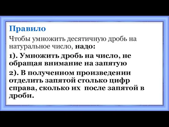 Правило Чтобы умножить десятичную дробь на натуральное число, надо: 1). Умножить дробь на