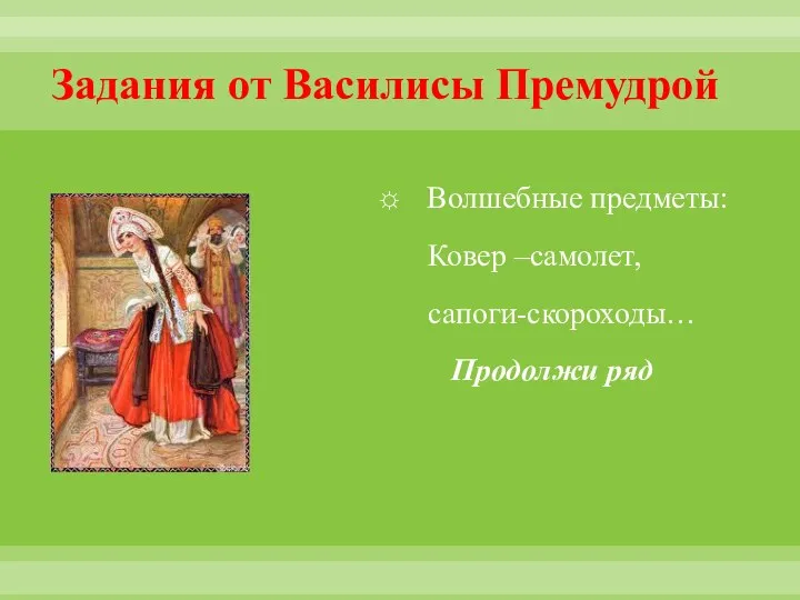 Задания от Василисы Премудрой Волшебные предметы: Ковер –самолет, сапоги-скороходы… Продолжи ряд