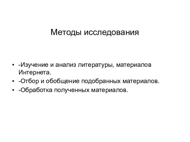 Методы исследования -Изучение и анализ литературы, материалов Интернета. -Отбор и обобщение подобранных материалов. -Обработка полученных материалов.