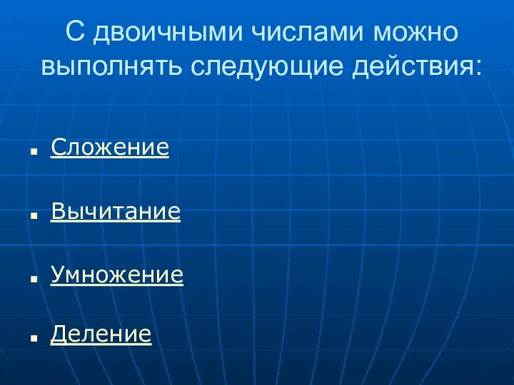 С двоичными числами можно выполнять следующие действия: Сложение Вычитание Умножение Деление