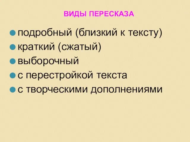 ВИДЫ ПЕРЕСКАЗА подробный (близкий к тексту) краткий (сжатый) выборочный с перестройкой текста с творческими дополнениями