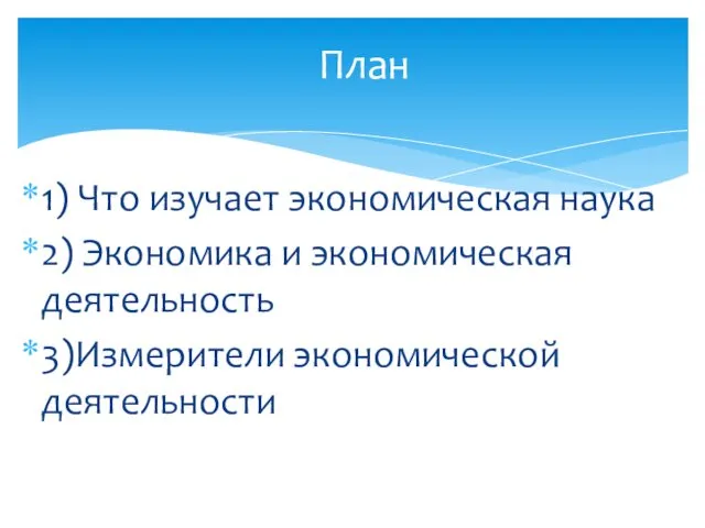 1) Что изучает экономическая наука 2) Экономика и экономическая деятельность 3)Измерители экономической деятельности План