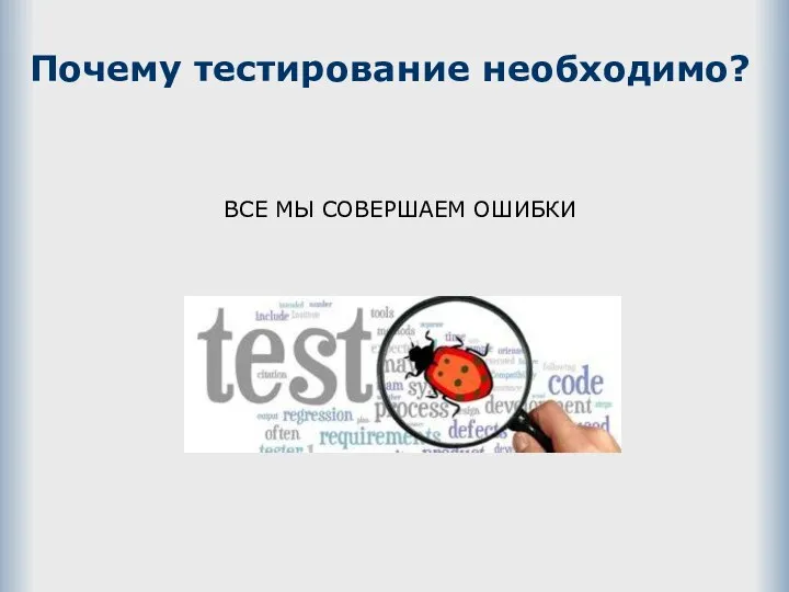 Почему тестирование необходимо? ВСЕ МЫ СОВЕРШАЕМ ОШИБКИ