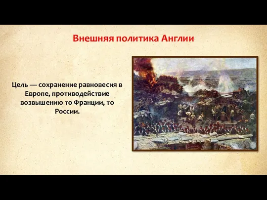 Внешняя политика Англии Цель — сохранение равновесия в Европе, противодействие возвышению то Франции, то России.