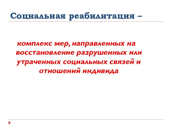 Социальная реабилитация – комплекс мер, направленных на восстановление разрушенных или утраченных социальных связей и отношений индивида