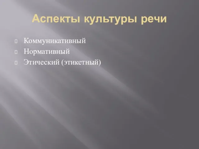 Аспекты культуры речи Коммуникативный Нормативный Этический (этикетный)