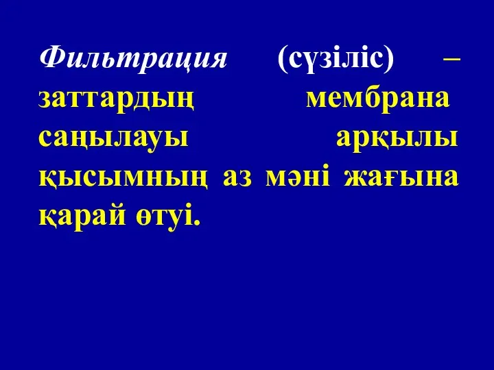 Фильтрация (сүзіліс) –заттардың мембрана саңылауы арқылы қысымның аз мәні жағына қарай өтуі.