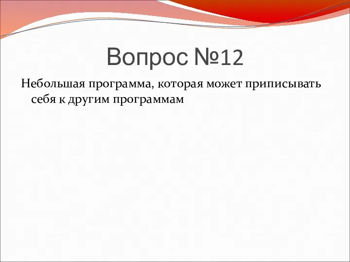 Вопрос №12 Небольшая программа, которая может приписывать себя к другим программам