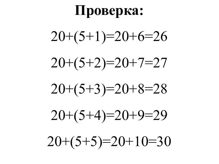 Проверка: 20+(5+1)=20+6=26 20+(5+2)=20+7=27 20+(5+3)=20+8=28 20+(5+4)=20+9=29 20+(5+5)=20+10=30