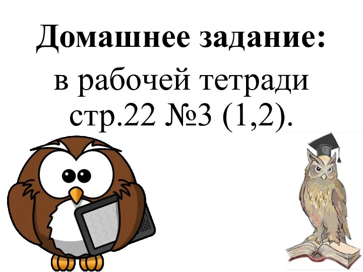 Домашнее задание: в рабочей тетради стр.22 №3 (1,2).