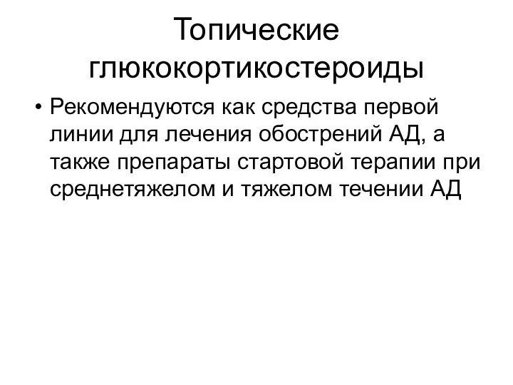 Топические глюкокортикостероиды Рекомендуются как средства первой линии для лечения обострений АД, а также