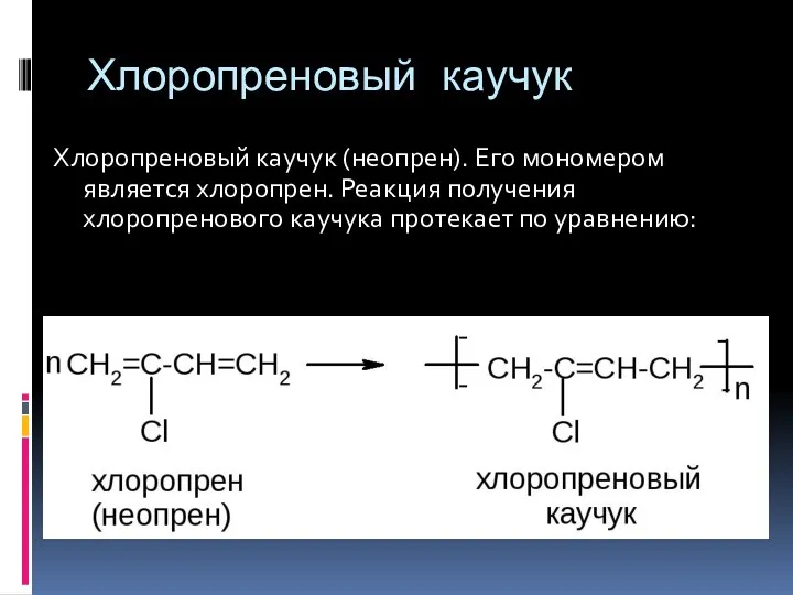 Хлоропреновый каучук Хлоропреновый каучук (неопрен). Его мономером является хлоропрен. Реакция получения хлоропренового каучука протекает по уравнению: