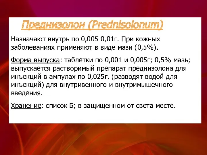 Преднизолон (Prednisolonum)‏ Назначают внутрь по 0,005-0,01г. При кожных заболеваниях применяют