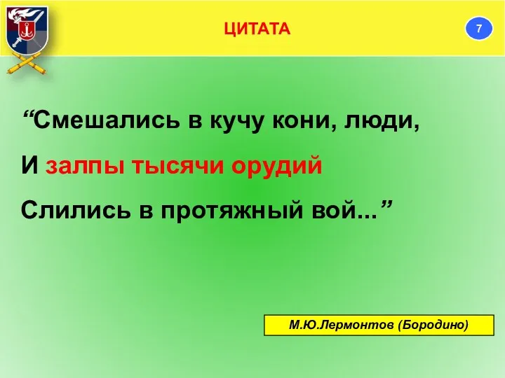 “Смешались в кучу кони, люди, И залпы тысячи орудий Слились в протяжный вой...” М.Ю.Лермонтов (Бородино)