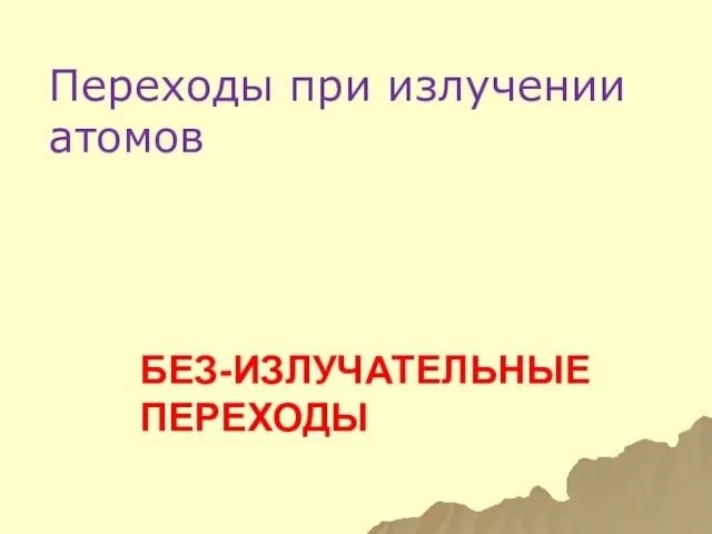 БЕЗ-ИЗЛУЧАТЕЛЬНЫЕ ПЕРЕХОДЫ Переходы при излучении атомов