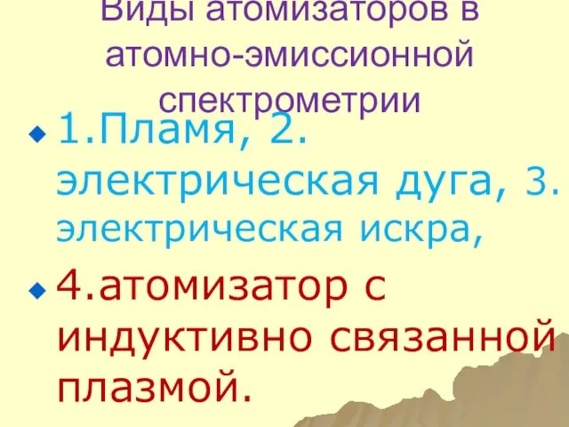 Виды атомизаторов в атомно-эмиссионной спектрометрии 1.Пламя, 2.электрическая дуга, 3.электрическая искра, 4.атомизатор с индуктивно связанной плазмой.