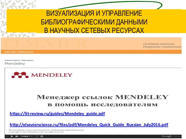 ВИЗУАЛИЗАЦИЯ И УПРАВЛЕНИЕ БИБЛИОГРАФИЧЕСКИМИ ДАННЫМИ В НАУЧНЫХ СЕТЕВЫХ РЕСУРСАХ https://lit-review.ru/guides/Mendeley_guide.pdf http://elsevierscience.ru/files/pdf/Mendeley_Quick_Guide_Russian_July2016.pdf