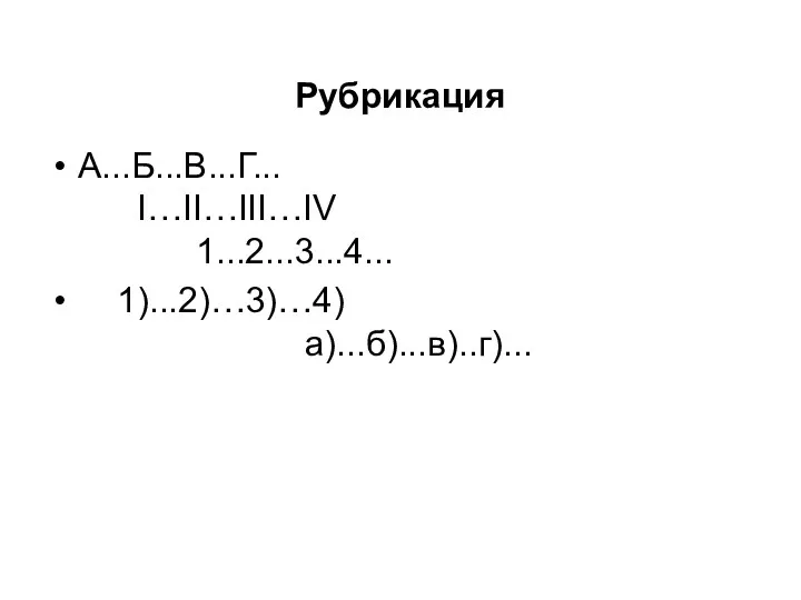 Рубрикация А...Б...В...Г... I…II…III…IV 1...2...3...4... 1)...2)…3)…4) а)...б)...в)..г)...