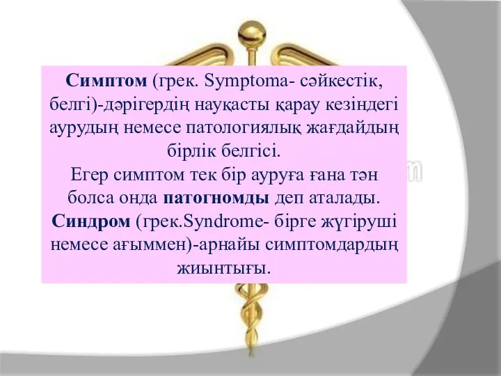 Симптом (грек. Symptoma- сәйкестік,белгі)-дәрігердің науқасты қарау кезіндегі аурудың немесе патологиялық